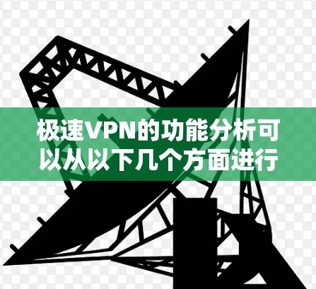 极速VPN的功能分析可以从以下几个方面进行