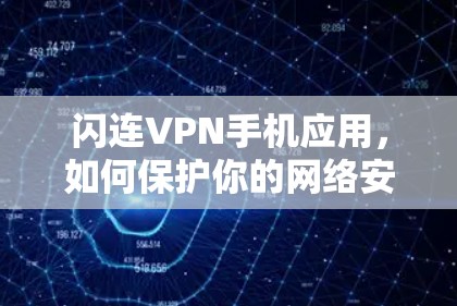 闪连VPN手机应用，如何保护你的网络安全