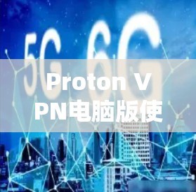 Proton VPN电脑版使用指南