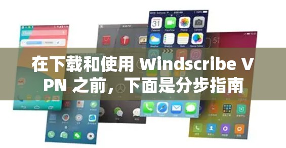 在下载和使用 Windscribe VPN 之前，下面是分步指南