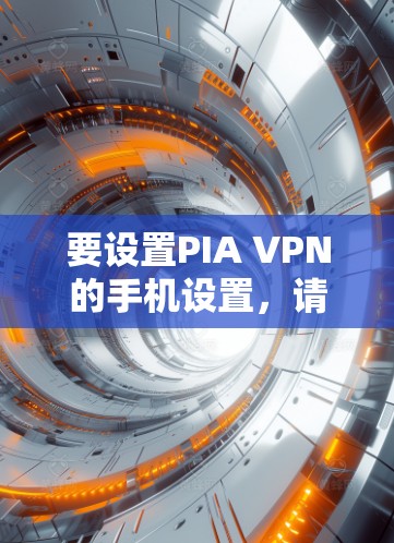 要设置PIA VPN的手机设置，请按照以下步骤操作
