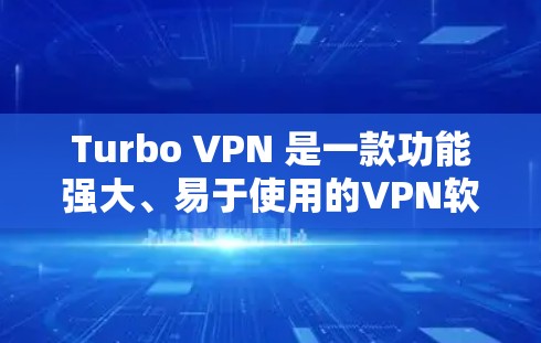 Turbo VPN 是一款功能强大、易于使用的VPN软件，适合需要控制访问权限和防火墙规则的用户。以下是Turbo VPN 的使用体验的详细介绍