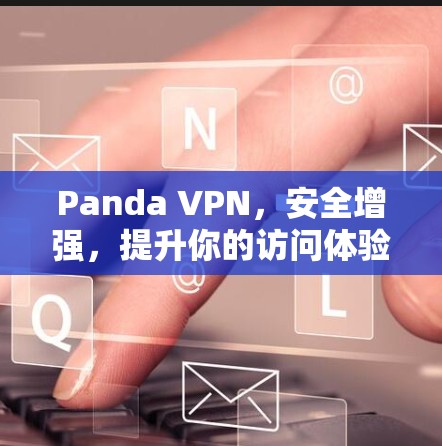 Panda VPN，安全增强，提升你的访问体验！