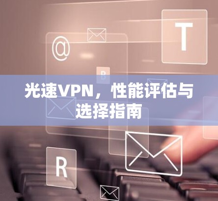 光速VPN，性能评估与选择指南