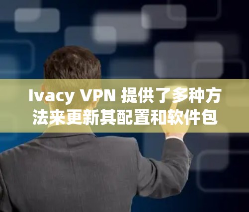 Ivacy VPN 提供了多种方法来更新其配置和软件包，具体步骤如下