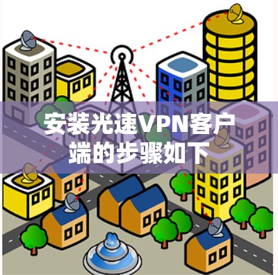 安装光速VPN客户端的步骤如下