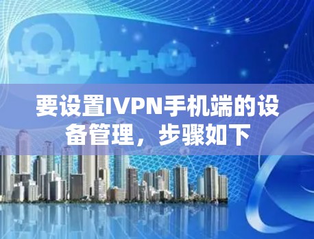 要设置IVPN手机端的设备管理，步骤如下