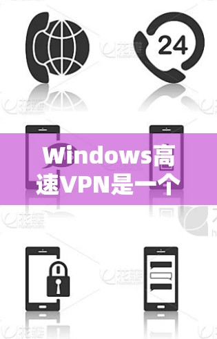 Windows高速VPN是一个功能强大的工具，适合需要快速连接网络且追求数据安全的用户。以下是一个结构化的总结，帮助您更好地理解和使用该工具