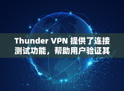 Thunder VPN 提供了连接测试功能，帮助用户验证其连接是否正常。以下是Thunder VPN 的连接测试步骤