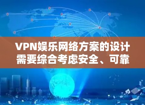 VPN娱乐网络方案的设计需要综合考虑安全、可靠性和经济性。以下是一个可能的 VPN 网络方案设计