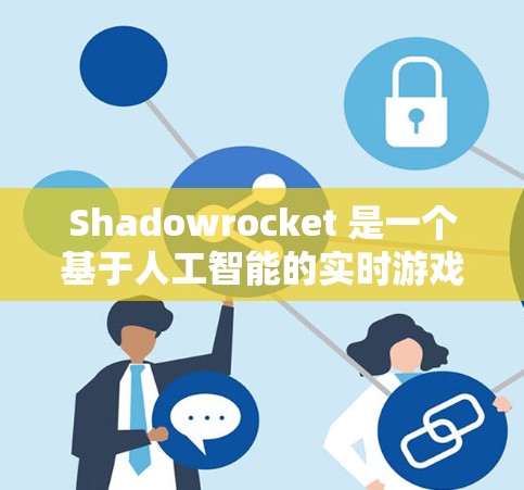 Shadowrocket 是一个基于人工智能的实时游戏客户端，旨在通过 AI 技术提升游戏体验。以下是一个结构化的学习步骤