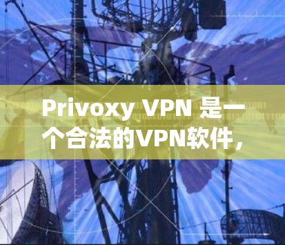 Privoxy VPN 是一个合法的VPN软件，允许用户在任何设备上使用VPN服务，包括电脑、手机、平板和电脑。如果你正在考虑下载并安装 Privoxy VPN 软件，请确保以下几点
