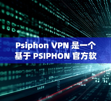 Psiphon VPN 是一个基于 PSIPHON 官方软件的VPN工具，旨在为用户提供安全、便捷的VPN服务。要下载并使用 Psiphon VPN，请按照以下步骤进行