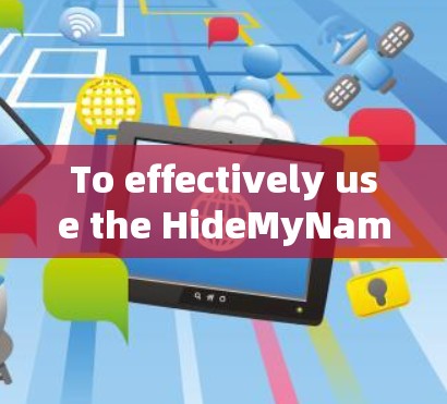 To effectively use the HideMyName VPN client,follow these organized steps: