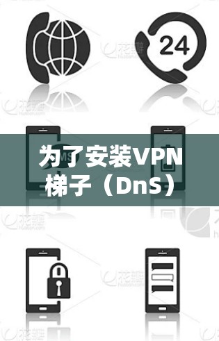 为了安装VPN梯子（DnS）安装版，您可以按照以下步骤进行