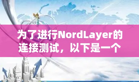 为了进行NordLayer的连接测试，以下是一个详细的步骤指南