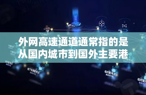 外网高速通道通常指的是从国内城市到国外主要港口或机场的高速公路或铁路连接。这些通道是国际通行的主要方式之一，满足了大量国际旅行和商务旅行的需求。以下是一些常见的外网高速通道类型及其到达方法