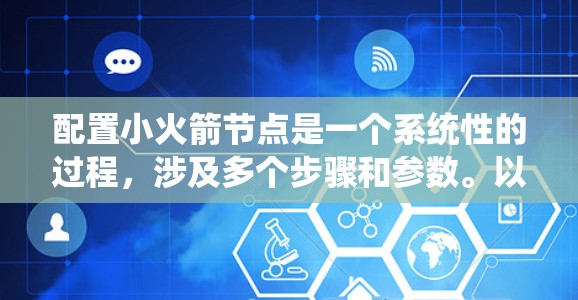 配置小火箭节点是一个系统性的过程，涉及多个步骤和参数。以下是详细的节点配置教程，分为硬件、存储、网络和项目配置部分，以及项目管理和资源管理