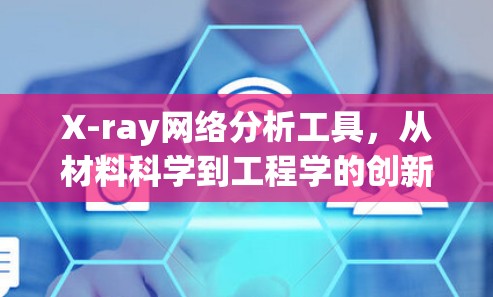 X-ray网络分析工具，从材料科学到工程学的创新应用