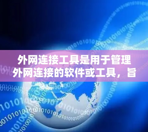 外网连接工具是用于管理外网连接的软件或工具，旨在帮助用户保持连接的稳定性和可靠性。以下是对外网连接工具的详细介绍
