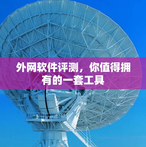 外网软件评测，你值得拥有的一套工具