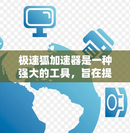 极速狐加速器是一种强大的工具，旨在提升网页和视频的访问速度。以下是使用极速狐加速器的详细步骤