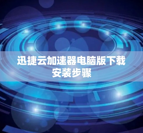 迅捷云加速器电脑版下载安装步骤