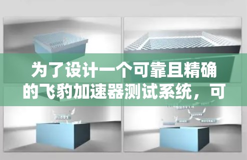 为了设计一个可靠且精确的飞豹加速器测试系统，可以按照以下步骤进行