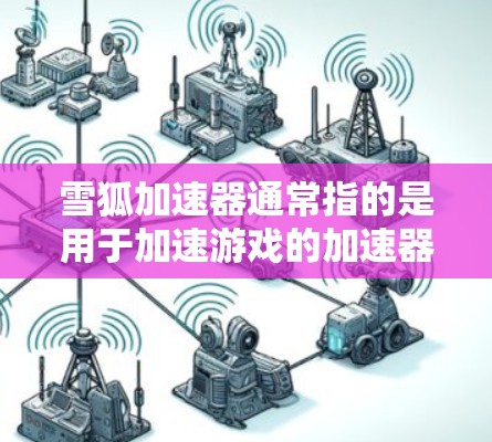 雪狐加速器通常指的是用于加速游戏的加速器，比如MOGGAMAR的加速器。但您提到的科学加速器可能指的是用于科学计算的加速器，比如用于数值计算、图形处理等。以下是一些可能与科学上网相关的内容
