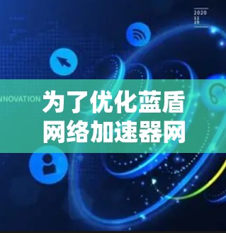 为了优化蓝盾网络加速器网络，可以按照以下步骤进行